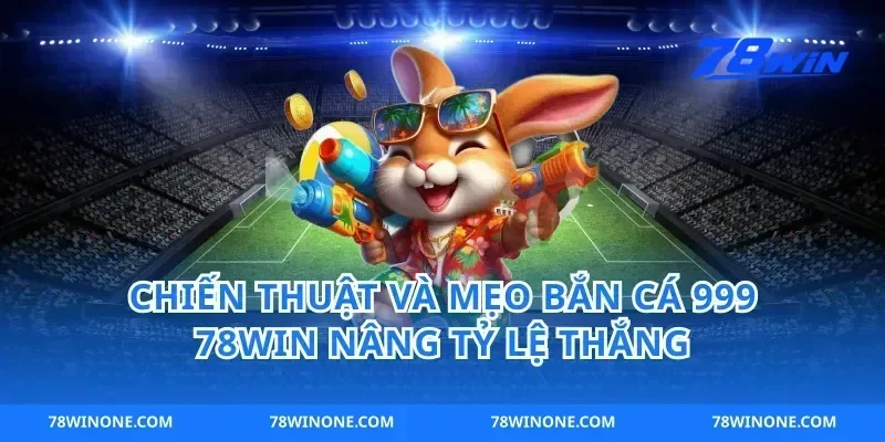 Chiến thuật và mẹo bắn cá 999 78win nâng tỷ lệ thắng
