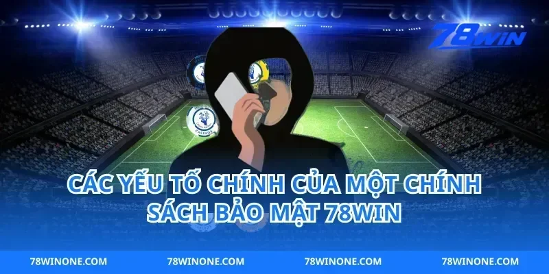 Các yếu tố chính của một chính sách bảo mật 78win