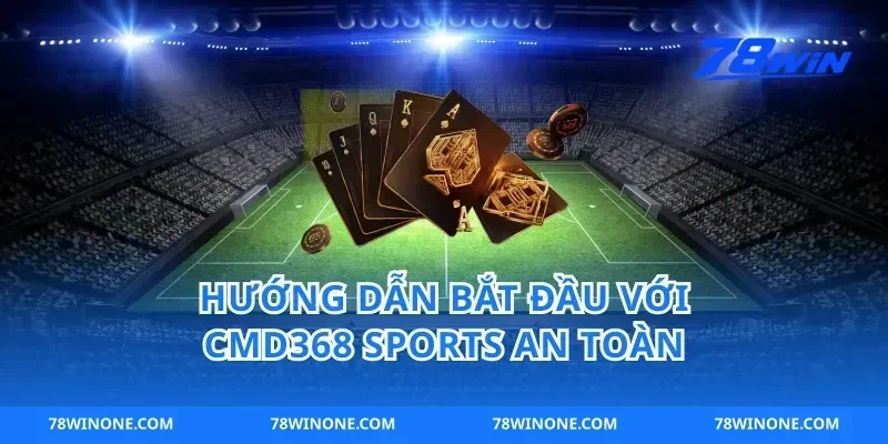 Hướng dẫn bắt đầu với cmd368 sports an toàn