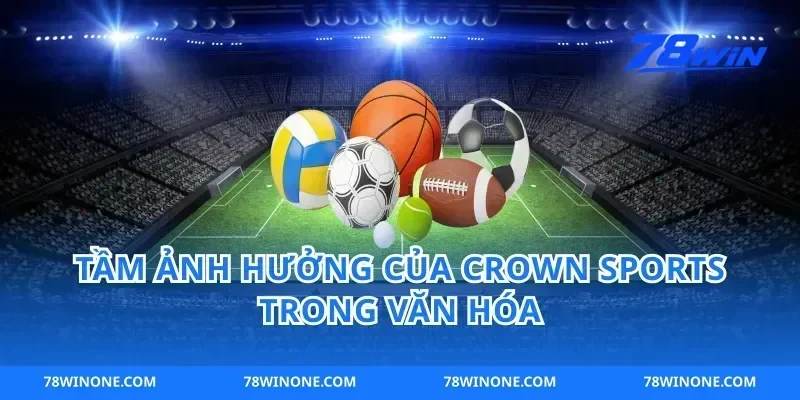 Tầm Ảnh Hưởng Của crown sports Trong Văn Hóa
