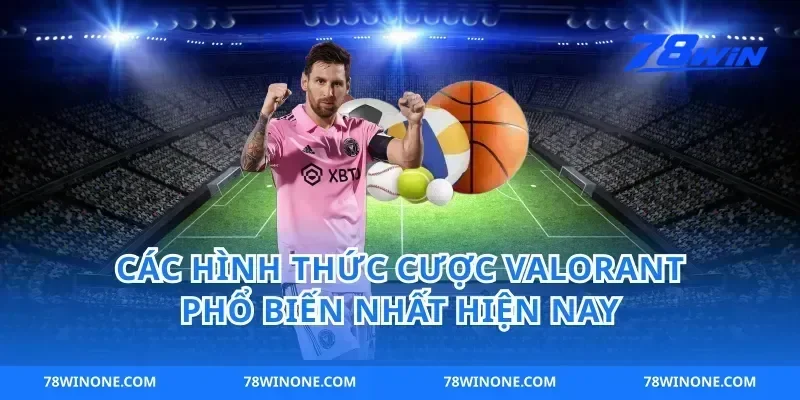 Các Hình Thức Cược Valorant Phổ Biến Nhất Hiện Nay