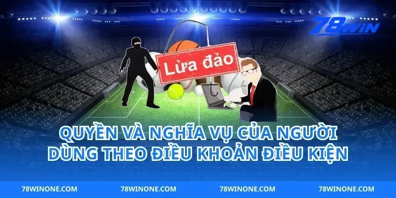 Quyền và nghĩa vụ của người dùng theo điều khoản điều kiện