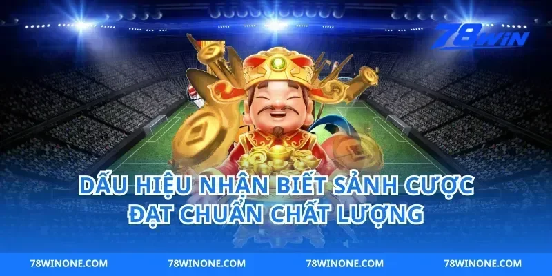 Dấu Hiệu Nhận Biết Sảnh Cược Đạt Chuẩn Chất Lượng