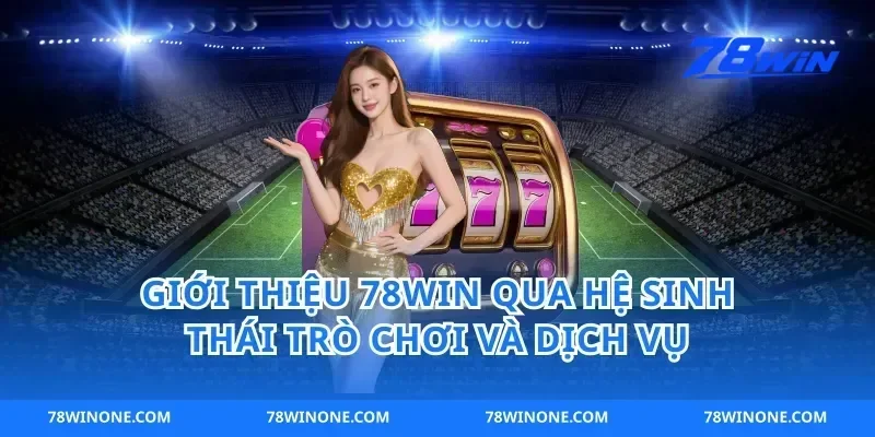 giới thiệu 78win qua hệ sinh thái trò chơi và dịch vụ