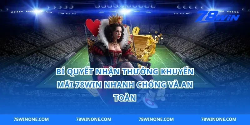 Bí Quyết Nhận Thưởng Khuyến Mãi 78win Nhanh Chóng Và An Toàn