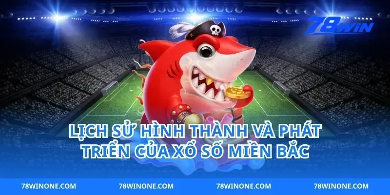 Lịch Sử Hình Thành Và Phát Triển Của Xổ Số Miền Bắc