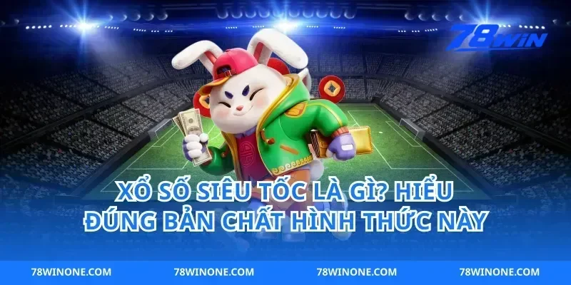 Xổ Số Siêu Tốc Là Gì? Hiểu Đúng Bản Chất Hình Thức Này