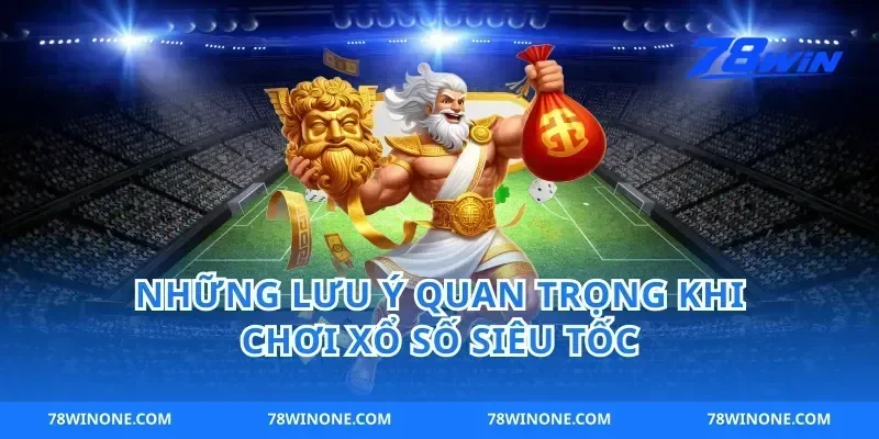 Những Lưu Ý Quan Trọng Khi Chơi Xổ Số Siêu Tốc